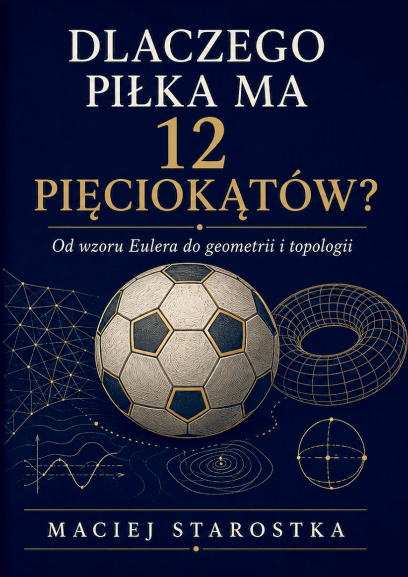 Okładka książki Dlaczego piłka ma 12 pięciokątów? Od wzoru Eulera do geometrii i topologii